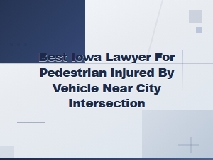 Iowa Pedestrian Accident Lawyer for Intersection Injuries