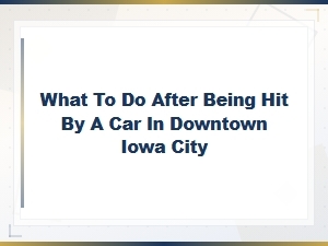 Hit by a Car in Downtown Iowa City? Steps to Take Now