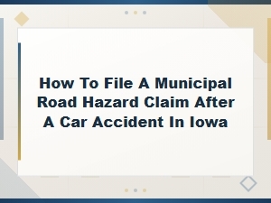Filing a Municipal Road Hazard Claim After a Car Accident in Iowa