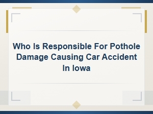 Who Is Liable for Pothole Car Accidents in Iowa